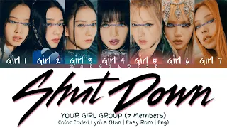 YOUR GIRL GROUP (7 MEMBERS) - ''SHUTDOWN'' BY BLACKPINK (COLOR-CODED HAN|EASY ROM|ENG LYRICS)