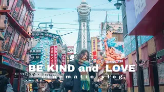 BE KIND and  LOVE | cinematic vlog - Osaka
