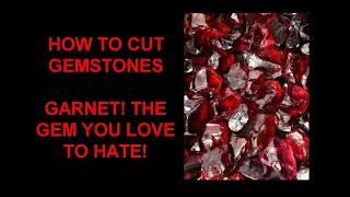 HOW TO CUT GEMSTONES - GARNET! THE GEM YOU LOVE TO HATE!