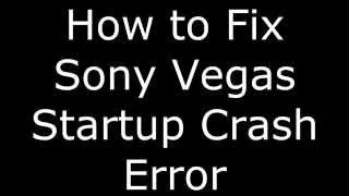 How to Fix Sony Vegas Start-up Crash Error