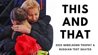 This and That: 2022 Nebelhorn Trophy & Russian Test Skates (Kamila Valieva, Alexandra Trusova)