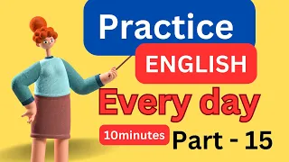 (Part-15) Everyday English Conversation Practice I10Minutes English Listening