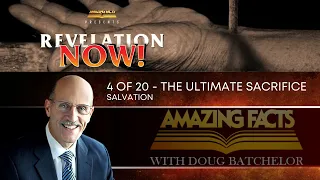 REVELATION NOW! Episode 4: The Ultimate Sacrifice || Pr. Doug Batchelor