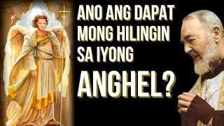 Ano Ang Dapat Hilingin Mo Sa Iyong Anghel? At ang bilin ni Padre Pio