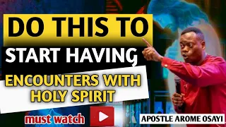 DO THIS TO START HAVING ENCOUNTERS WITH THE HOLY SPIRIT | APOSTLE AROME OSAYI