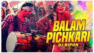 Balam Pichkari (Remix) | DJ RIPON | Ranbir Kapoor | Deepika Padukone | Holi Special Song | Club Mix