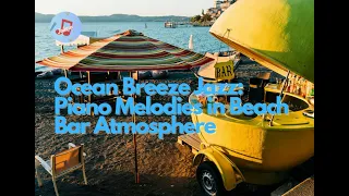 Ocean Breeze Jazz:  Piano Melodies in Beach Bar Atmosphere 海風爵士樂：海灘酒吧氛圍中的鋼琴旋律