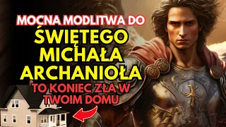 Mocna Modlitwa Do Archanioła Świętego Michała O Wypędzenie Zła Z Domu