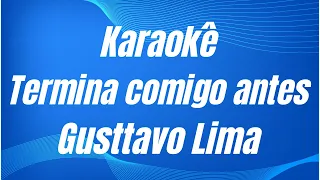 KARAOKÊ - TERMINA COMIGO ANTES - GUSTTAVO LIMA