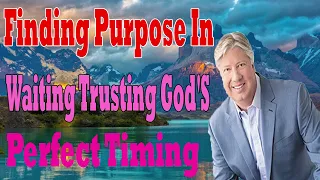 Robert Morris Sermon   Finding Purpose In Waiting Trusting God'S Perfect Timing   Robert Morris 2024