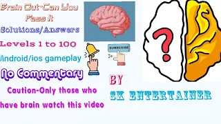 Brain out solutions levels 1 to 100(Android,ios gameplay) without commentary by SK Entertainer