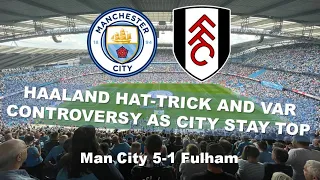 MANCHESTER CITY 5-1 FULHAM | VLOG – HAALAND HAT-TRICK AND VAR CONTROVERSY | #mancity #manchestercity