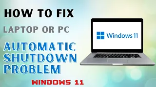 How To Fix Laptop or PC Automatic Shutdown Problem in Windows 11