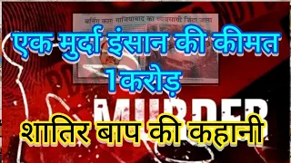 मुर्दा इंसान की कीमत 1करोड़। शातिर बाप की कहानी #crimestory #crime #story