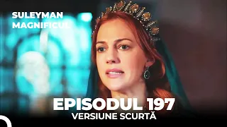 Suleyman Magnificul | Episodul 197 (Versiune Scurtă)
