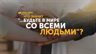 Что значит: «будьте в мире со всеми людьми»? | "Библия говорит" | 951