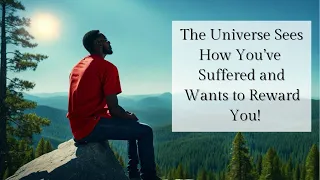 The Universe Sees How You've Suffered and Wants to Reward You! | Daily Messages for the Collective