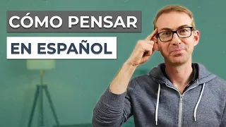 How to Think in Spanish (and Stop Translating in Your Head)