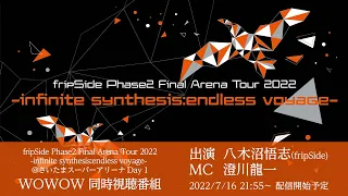 WOWOW ／fripSide Phase2 Final Arena Tour 2022 -infinite synthesis:endless voyage- @SSA  Day 1　同時視聴 番組
