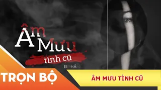 "Âm Mưu Tình Cũ" - Tiểu Tam Âm Mưu Trắng Trợn Phá Hoại Gia Đình Người Khác - Trọn Bộ #XCHP #IONETV