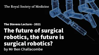 The future of surgical robotics; the future is surgical robotics? By Mr Ben Challacombe