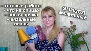 ЭПИЗОД // Связала, что вяжу, новая пряжа и много вязальных планов!