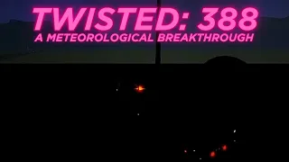 Twisted: 388 | A Meteorological Breakthrough