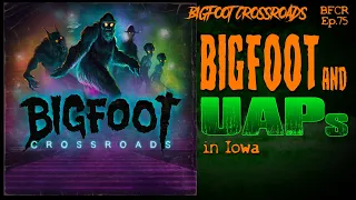 Bigfoot and UAPs in Iowa - Bigfoot Crossroads Ep. 75