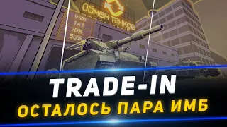 ОСТАЛОСЬ ПАРА ИМБ В TRADE-IN! ЧТО СДАТЬ? ЧТО КУПИТЬ? / МИР ТАНКОВ