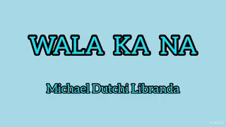 WALA KA NA   by Michael Dutchi Libranda