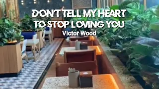 Don't Tell My Heart to Stop Loving You - Victor Wood - lyrics @HariLee_music