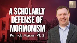 A Scholarly Defense of Faithful Mormonism - Patrick Mason Pt. 2 | Ep. 1657