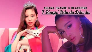 7 Rings / Ddu du ddu du (ft God is a woman) - ARIANA GRANDE x BLACKPINK mashup