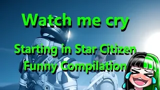 WATCH ME CRY | New to Star Citizen | Funny Compilation