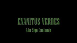 ENANITOS VERDES || Aún Sigo Cantando [letras]