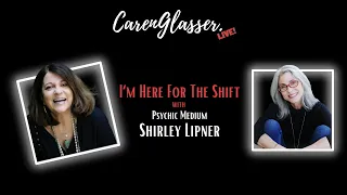 I'm Here For The Shift! with Psychic Medium Shirley Lipner