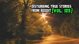 3 Disturbing True Stories from Reddit [Vol. 125]