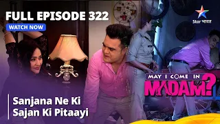 Full Episode 322 | मे आई कम इन मैडम | Sanjana Ne Ki Sajan Ki Pitaayi | May I Come in Madam