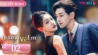 [THUYẾT MINH] Hướng Về Em | Tập 02 | Phim Tình Cảm | Mộng Tịch/Lý Trác Dương | YOUKU