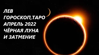 ЛЕВ♌ ГОРОСКОП, ТАРО 🌷АПРЕЛЬ 2022 ЧЕРНАЯ ЛУНА И ЗАТМЕНИЕ