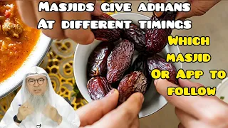 Masjids give adhans at different timings, which masjid / App to follow to break fast & pray? Assim