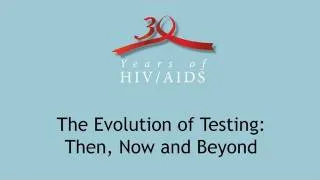 "The Evolution of HIV Testing: Then, Now and Beyond"