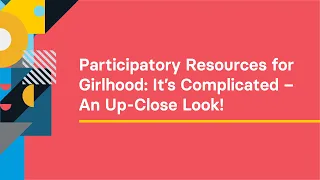 Participatory Resources for Girlhood  It’s Complicated – An Up Close Look!