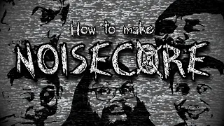 How to make Noisecore