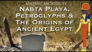 The Origins of Ancient Egypt: Prehistoric Petroglyphs and Nabta Playa | Ancient Architects