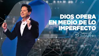 Dios opera en medio de lo imperfecto  - Danilo Montero | Prédicas Cristianas