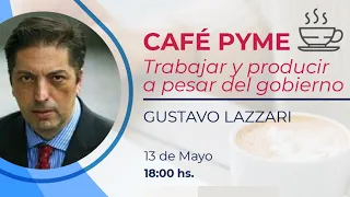 Café PyME con Gustavo Lazzari - "Trabajar y producir a pesar del gobierno"