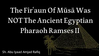 The Fir'aun of Musa Was NOT The Ancient Egyptian Pharaoh Ramses II - Sh. Abu Iyaad (2)