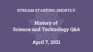 History of Science and Technology Q&A (Apr. 7, 2021)