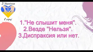 1."Не слышит меня". 2.Везде "Нельзя". 3.Диспраксия или нет, как понять.